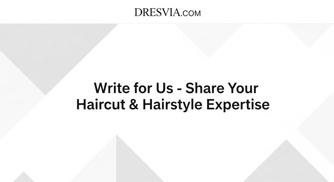 Write for Us – Share Your Haircut & Hairstyle Expertise Dresvia.com